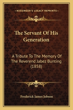 The Servant Of His Generation: A Tribute To The Memory Of The Reverend Jabez Bunting