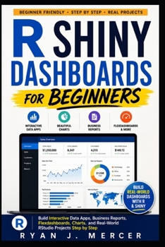 Paperback R Shiny Dashboards for Beginners: Build Interactive Data Apps, Business Reports, Flexdashboards, Charts, and Real-World RStudio Projects Step by Step Book
