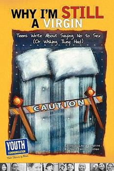 Why I'm Still a Virgin: Teens Write about Saying No to Sex (or Wishing They Had)