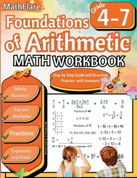 Foundations of Arithmetic Math Workbook 4th and 7th Grade: Arithmetic Workbook Grades 4-7, Whole Numbers, Fractions, Mixed Numbers, Exponents, Roots, Factors and Multiples (Mathflare Workbooks)