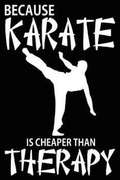 Paperback Because Karate is Cheaper Than Therapy: Funny Karate Martial Arts Notebook for Adults Book