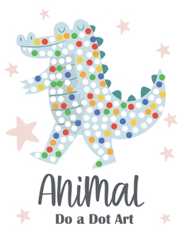 Paperback Animal Do a Dot Art: Let's Dot with Cute Animals - A Dot and Learn Activity book for kids: Do a dot page a day using Dot markers ... Kid Co Book