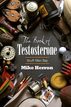 Paperback The Book of Testosterone: Stuff Men Say Book