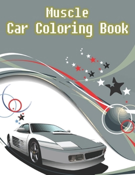 Muscle Car Coloring Book: A Coloring Book With Awesome 50 Various Type of Car Design for Kids, Teens, Men, Women (Car Coloring Book for kids ages 2-4)