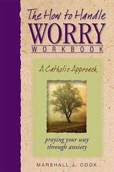 Paperback The How to Handle Worry Workbook: A Catholic Approach Book