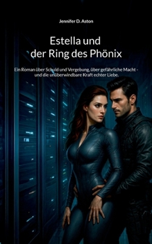 Estella und der Ring des Phönix: Ein Roman über Schuld und Vergebung, über gefährliche Macht - und die unüberwindbare Kraft echter Liebe. (German Edition)