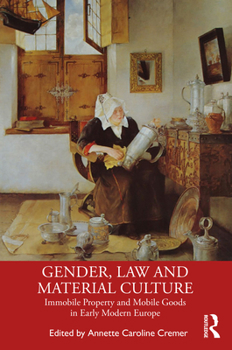 Gender, Law, and Material Culture: Immobile Property and Mobile Goods in Early Modern Europe