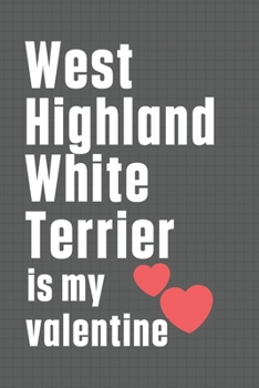 West Highland White Terrier is my valentine: For West Highland White Terrier Dog Fans