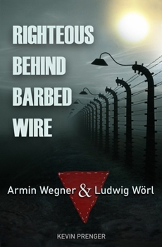 Righteous Behind Barbed Wire: Armin Wegner & Ludwig Wörl