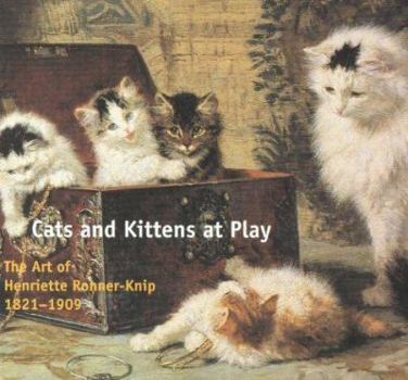 Hardcover Cats and Kittens at Play: The Art of Henriette Ronner-Knip: 1821-1909 Book