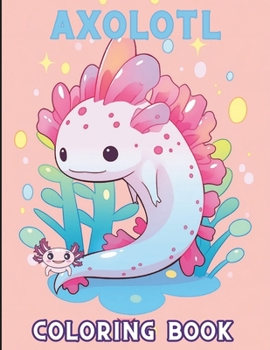 Axolotl Coloring Book: Oceanic Coloring, Adorable Axolotls and Marine Life - A Kawaii Style Coloring Book for Kids