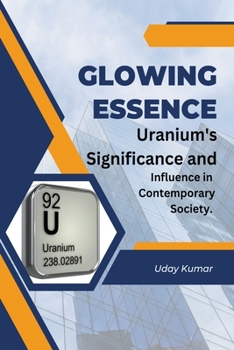 Paperback Glowing Essence: Uranium's Significance and Influence in Contemporary Society. Book