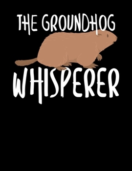 The Groundhog Whisperer: The Groundhog Whisperer Blank Sketchbook to Draw and Paint (110 Empty Pages, 8.5" x 11")