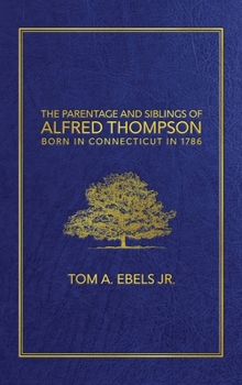 Hardcover The Parentage and Siblings of Alfred Thompson Born in Connecticut in 1786 Book