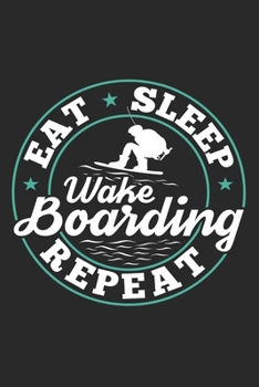 Eat Sleep Wakeboarding Repeat: Funny Cool Wakeboarder Journal | Notebook | Workbook | Diary | Planner - 6x9 - 120 College Ruled Lined Paper Pages - ... Enthusiasts, Lovers, Fans, Instructors
