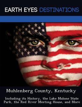 Muhlenberg County, Kentucky: Including Its History, the Lake Malone State Park, the Red River Meeting House, and More