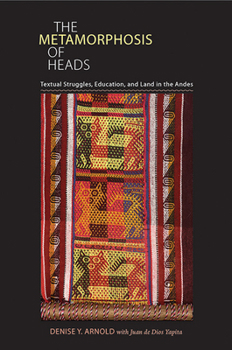 Paperback The Metamorphosis of Heads: Textual Struggles, Education, and Land in the Andes Book