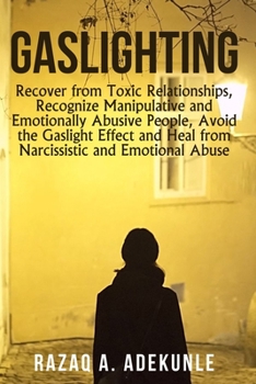 Paperback Gaslighting: Recover from Toxic Relationships, Recognize Manipulative and Emotionally Abusive People, Avoid the Gaslight Effect and Book