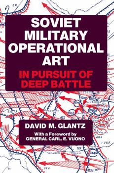 Soviet Military Operational Art: In Pursuit of Deep Battle (Cass Series on Soviet Military Theory and Practice, 2)