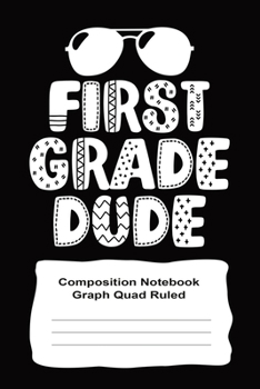 First Grade Composition Notebook Graph Paper For Boys 120 Pages Quad Ruled: First Grade Dude 6" x 9"