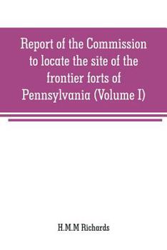 Paperback Report of the Commission to locate the site of the frontier forts of Pennsylvania (Volume I) Book