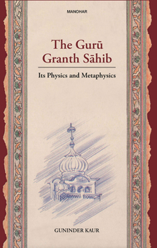 Hardcover The Guru Granth Sahib: Its Physics and Metaphysics Book