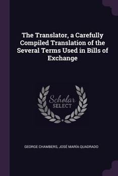 Paperback The Translator, a Carefully Compiled Translation of the Several Terms Used in Bills of Exchange Book