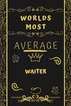 Worlds Most Average Waiter: Perfect Gag Gift For An Average Waiter Who Deserves This Award! | Blank Lined Notebook Journal | 120 Pages 6 x 9 Format | Office | Birthday | Christmas | Xmas
