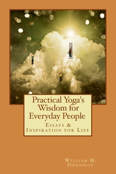 Paperback Practical Yoga's Wisdom for Everyday People: Essays & Inspiration for Life Book