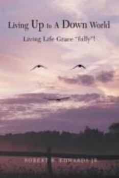 Paperback Living Up In A Down World: Living Life Grace "fully"! Book