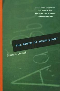 Paperback The Birth of Head Start: Preschool Education Policies in the Kennedy and Johnson Administrations Book