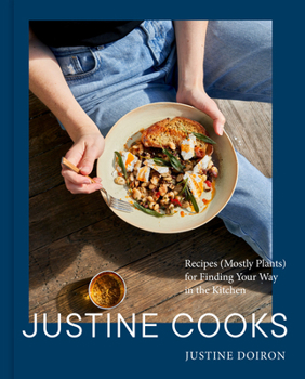 Hardcover Justine Cooks: A Cookbook: Recipes (Mostly Plants) for Finding Your Way in the Kitchen Book