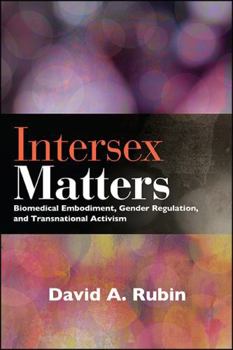 Intersex Matters: Biomedical Embodiment, Gender Regulation, and Transnational Activism - Book  of the SUNY Series in Queer Politics and Cultures
