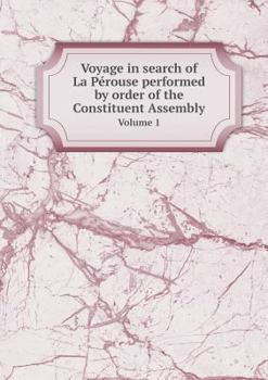 Voyage in Search of La Perouse Performed by Order of the Constituent Assembly Volume 1