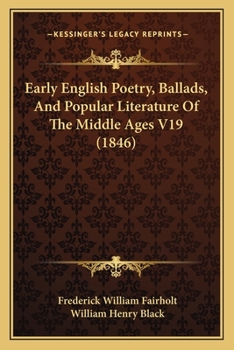 Early English Poetry, Ballads, And Popular Literature Of The Middle Ages V19