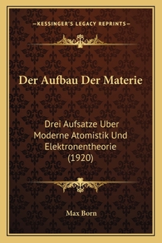 Paperback Der Aufbau Der Materie: Drei Aufsatze Uber Moderne Atomistik Und Elektronentheorie (1920) [German] Book