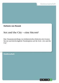 Paperback Sex and the City - eine Sitcom?: Eine Zusammenstellung von definitorischen Kriterien des Genres Sitcom und diesbezügliche Transkription auf die Serie [German] Book