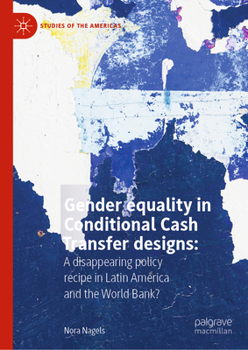 Gender Equality in Conditional Cash Transfer Designs:: A Disappearing Policy Recipe in Latin America and the World Bank?