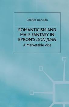 Romanticism And Male Fantasy In Byron's Don Juan: A Marketable Vice