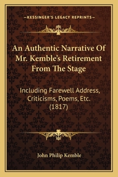 Paperback An Authentic Narrative Of Mr. Kemble's Retirement From The Stage: Including Farewell Address, Criticisms, Poems, Etc. (1817) Book