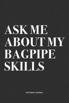 Paperback Ask Me About My Bagpipe Skills: A 6x9 Inch Diary Notebook Journal With A Bold Text Font Slogan On A Matte Cover and 120 Blank Lined Pages Makes A Grea Book