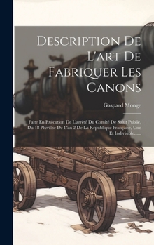 Hardcover Description De L'art De Fabriquer Les Canons: Faite En Exécution De L'arrêté Du Comité De Salut Public, Du 18 Pluviôse De L'an 2 De La République Fran [French] Book