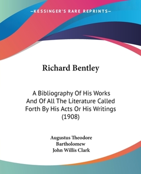 Paperback Richard Bentley: A Bibliography Of His Works And Of All The Literature Called Forth By His Acts Or His Writings (1908) Book