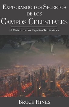 Paperback Explorando Secretos de los Campos Celestiales: El Misterio de los Espíritus Territoriales [Spanish] Book