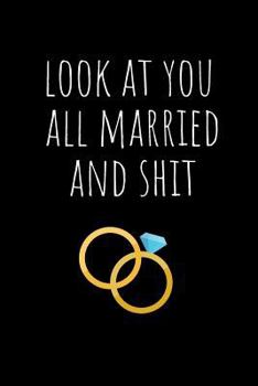 Paperback Look At You All Married And Shit: Just Married Notebook - Funny Journal for Bestie, Friend, Colleague, Newlywed, Rude Blank Book Adult Humor Best Frie Book