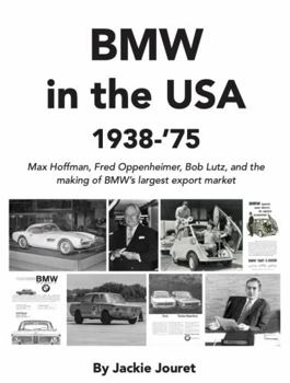 BMW in the USA, 1938-'75: Max Hoffman, Fred Oppenheimer, Bob Lutz, and the Making of BMW's Largest Export Market