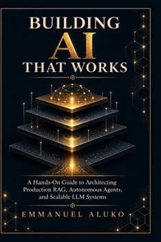 Paperback Building AI That Works: A Hands-On Guide to Production RAG, AI Agents, Local LLMs, Evaluation, Security, and Scalable AI Systems Book
