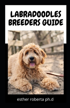 Paperback Labradoodles Breeders Guide: Prefect Guide To Training, Caring And Grooming, Also Feeding And Exercising Them Book