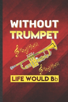 Paperback Without Trumpet Life Would Be Bb: Funny Blank Lined Music Teacher Lover Notebook/ Journal, Graduation Appreciation Gratitude Thank You Souvenir Gag Gi Book