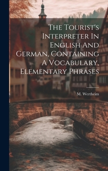 Hardcover The Tourist's Interpreter In English And German, Containing A Vocabulary, Elementary Phrases Book